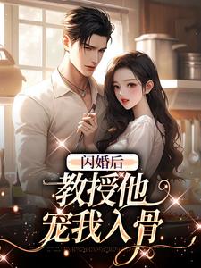 (全文)闪婚后，教授他宠我入骨辛知遥周霁最新完结小说闪婚后，教授他宠我入骨免费阅读