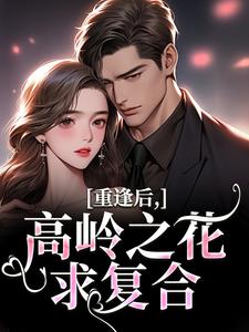 重逢后，高岭之花求复合最新章节阅读重逢后，高岭之花求复合(商隋琛温听)试读更新章节