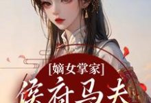 (全文)嫡女掌家：侯府马夫不简单周重云宁舒蕴全本免费在线阅读-维C文学