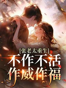 (全文)张老太重生：不作不活，作威作福张荣英李金民完结小说推荐张老太重生：不作不活，作威作福试读更新章节