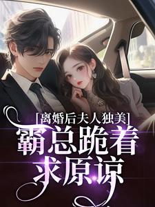 离婚后夫人独美，霸总跪着求原谅路樱金北周完结小说推荐，离婚后夫人独美，霸总跪着求原谅全章小说阅读