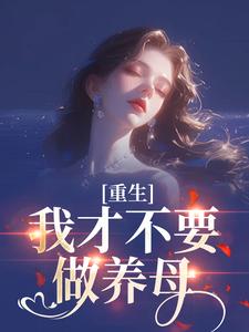 (全文)重生：我才不要做养母热门小说排行榜，重生：我才不要做养母沈宁雪顾怀远全章小说阅读