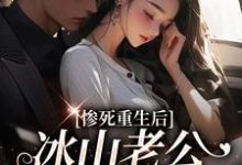 惨死重生后,冰山老公变疯批了推荐完结小说,惨死重生后,冰山老公变疯批了姜婳裴湛免费小说全本-维C文学