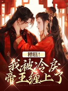 (全文)糟糕！我被冷戾帝王缠上了越婈君宸州最新完结小说糟糕！我被冷戾帝王缠上了免费小说全本