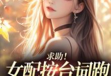 (全文)求助！女配按台词跑，剧情却偏了！热门小说排行榜，求助！女配按台词跑，剧情却偏了！沈阎西沈娇娇全章小说阅读-维C文学