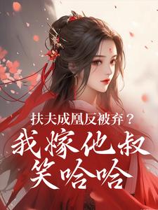 扶夫成凰反被弃？我嫁他叔笑哈哈谢宴行沈明禾热门小说排行榜扶夫成凰反被弃？我嫁他叔笑哈哈免费小说
