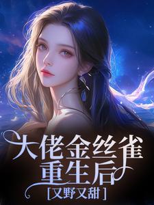 大佬金丝雀重生后，又野又甜祝薇商明徽热门小说排行榜大佬金丝雀重生后，又野又甜免费小说
