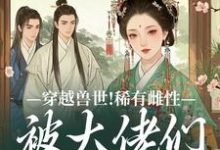 (全文)穿越兽世!稀有雌性被大佬们跪地求宠热门小说排行榜,穿越兽世!稀有雌性被大佬们跪地求宠望初漠夏全章小说阅读-维C文学
