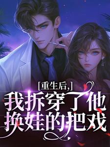 (全文)重生后，我拆穿了他换娃的把戏（盛南汐秦渡）免费小说重生后，我拆穿了他换娃的把戏试读更新章节