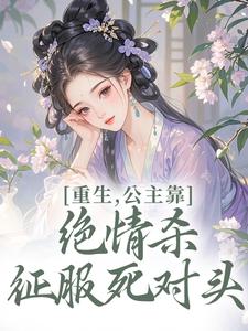 重生，公主靠绝情杀征服死对头姜南栀宫应寒完结小说推荐，重生，公主靠绝情杀征服死对头全章小说阅读