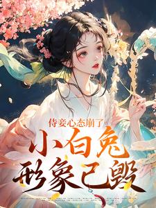 侍妾心态崩了，小白兔形象已毁完整版小说侍妾心态崩了，小白兔形象已毁(段惟和齐姣)全章小说阅读