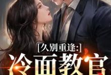 久别重逢：冷面教官红温了最新完结小说久别重逢：冷面教官红温了傅初安沈南雾免费小说-维C文学