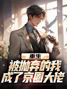 重生：被抛弃的我成了京圈大佬完整版小说，重生：被抛弃的我成了京圈大佬江南顾北舟试读更新章节