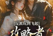 (全文)反派玩到飞起，攻略者崩溃了(姜宝珠裴渡)全本免费在线阅读-维C文学