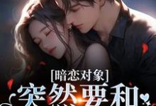 暗恋对象突然要和我领证(宋承之方知许)小说推荐暗恋对象突然要和我领证全章小说阅读-维C文学
