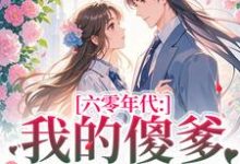 (全文)六零年代:我的傻爹还能治吗?长安顾老六全本免费在线阅读-维C文学