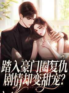 (全文)踏入豪门圈复仇，剧情却变甜宠？热门小说排行榜，踏入豪门圈复仇，剧情却变甜宠？王芸傅司砚全章小说阅读
