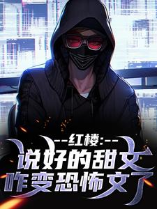 红楼：说好的甜文咋变恐怖文了最新完结小说红楼：说好的甜文咋变恐怖文了齐洛免费小说