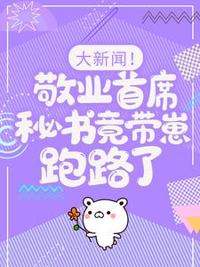 大新闻！敬业首席秘书竟带崽跑路了！卫颜冷夜霆免费小说大新闻！敬业首席秘书竟带崽跑路了！推荐完结小说