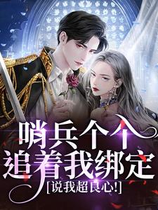 哨兵个个追着我绑定，说我超良心！（白希薇池墨景）全本书籍阅读哨兵个个追着我绑定，说我超良心！完整版小说