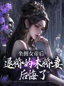 坐拥女帝后，退婚的未婚妻后悔了推荐完结小说坐拥女帝后，退婚的未婚妻后悔了(江寒)免费小说全本