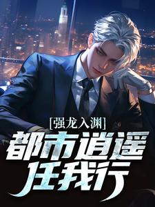 强龙入渊，都市逍遥任我行汪辉试读更新章节强龙入渊，都市逍遥任我行汪辉免费小说