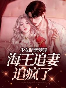 少女暗恋梦碎，海王追妻追疯了孟诗意贺西楼完结小说推荐少女暗恋梦碎，海王追妻追疯了全本书籍阅读