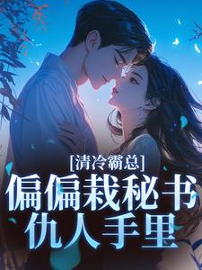 清冷霸总偏偏栽秘书仇人手里完整版小说，清冷霸总偏偏栽秘书仇人手里黎夏盛泊谦全章小说阅读