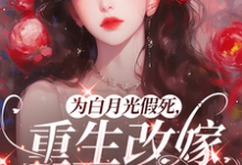 为白月光假死,重生改嫁你们悔啥姜林月最新完结小说,为白月光假死,重生改嫁你们悔啥全本免费在线阅读-维C文学