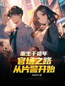 (全文)重生千禧年：官场之路从片警开始刘清明最新完结小说重生千禧年：官场之路从片警开始免费阅读