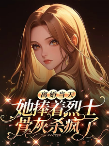 离婚当天，她捧着烈士骨灰杀疯了完整版小说，离婚当天，她捧着烈士骨灰杀疯了顾沉霆乔沁全章小说阅读