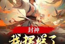 (全文)封神：我摆烂了，系统却来了？子受哪吒完结小说推荐封神：我摆烂了，系统却来了？试读更新章节-维C文学