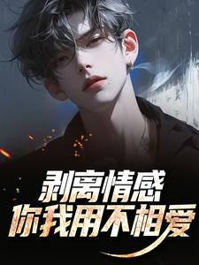 (全文)剥离情感，你我用不相爱陆琛最新完结小说剥离情感，你我用不相爱免费阅读