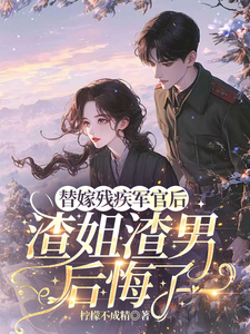 替嫁残疾军官后，渣姐渣男后悔了（安云溪）小说推荐替嫁残疾军官后，渣姐渣男后悔了全章小说阅读
