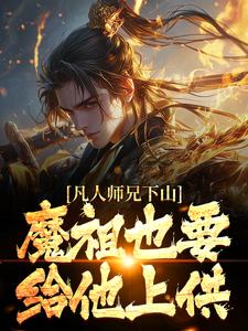 凡人师兄下山，魔祖也要给他上供（月瑶）小说推荐凡人师兄下山，魔祖也要给他上供全章小说阅读