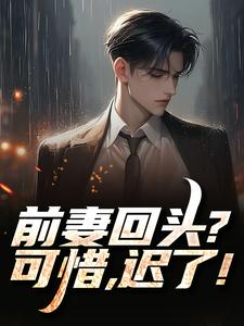 (全文)前妻回头？可惜，迟了！(秦风)全本免费在线阅读