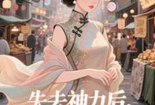 失去神力后，我在豪门天天吃乾敢当完结小说推荐，失去神力后，我在豪门天天吃全章小说阅读-维C文学