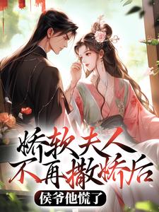 (全文)娇软夫人不再撒娇后，侯爷他慌了乔嫚宁祈最新完结小说娇软夫人不再撒娇后，侯爷他慌了免费小说全本