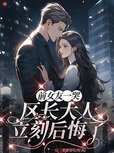 前女友一哭，区长大人立刻后悔了最新完结小说前女友一哭，区长大人立刻后悔了谢颂安许逢秋免费小说