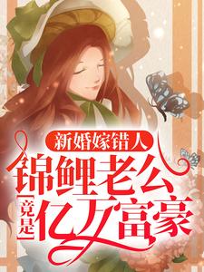 新婚嫁错人，锦鲤老公竟是亿万富豪安浅完结小说推荐，新婚嫁错人，锦鲤老公竟是亿万富豪全章小说阅读