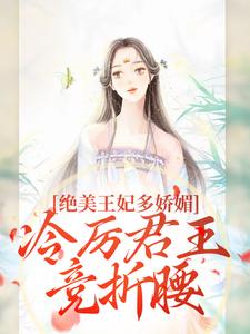 (全文)绝美王妃多娇媚，冷厉君王竞折腰苏娆墨景宸小说推荐，绝美王妃多娇媚，冷厉君王竞折腰全章小说阅读