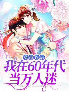 穿越以后，我在60年代当万人迷（林染秋）全本书籍阅读穿越以后，我在60年代当万人迷完整版小说