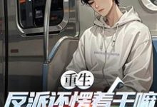 (全文)重生：反派还愣着干嘛，收你们来了(苏信)全本免费在线阅读-维C文学