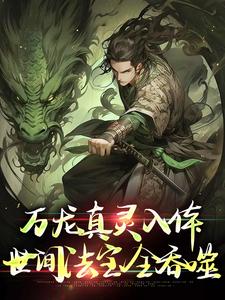 (全文)万龙真灵入体，世间法宝全吞噬（楚风）试读更新章节万龙真灵入体，世间法宝全吞噬免费小说