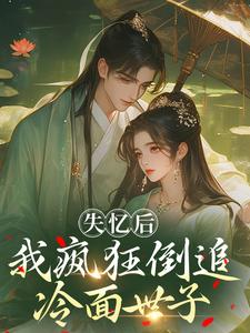 失忆后，我疯狂倒追冷面世子完整版小说，失忆后，我疯狂倒追冷面世子沈云桉全章小说阅读