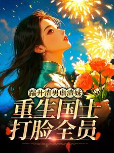 (全文)踹开渣男虐渣妹，重生国士打脸全员姜婉悦小说推荐，踹开渣男虐渣妹，重生国士打脸全员全章小说阅读